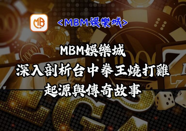 【MBM娛樂城】深入剖析台中拳王燒打雞的起源與傳奇故事 9 【MBM娛樂城】深入剖析台中拳王燒打雞的起源與傳奇故事